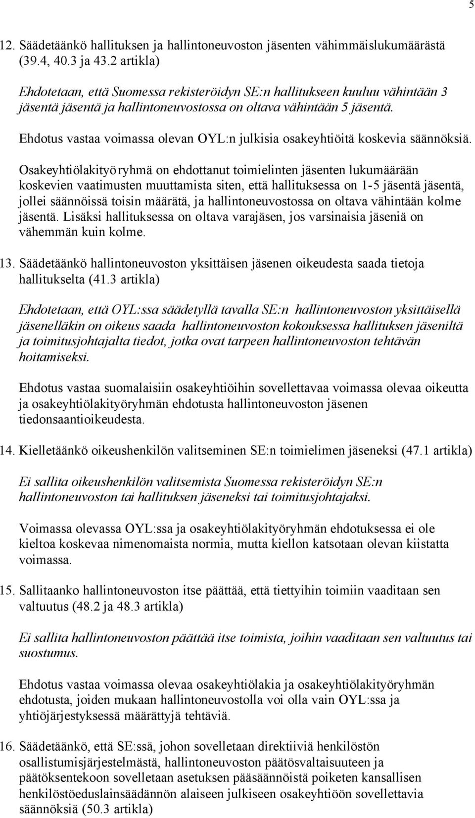 Ehdotus vastaa voimassa olevan OYL:n julkisia osakeyhtiöitä koskevia säännöksiä.