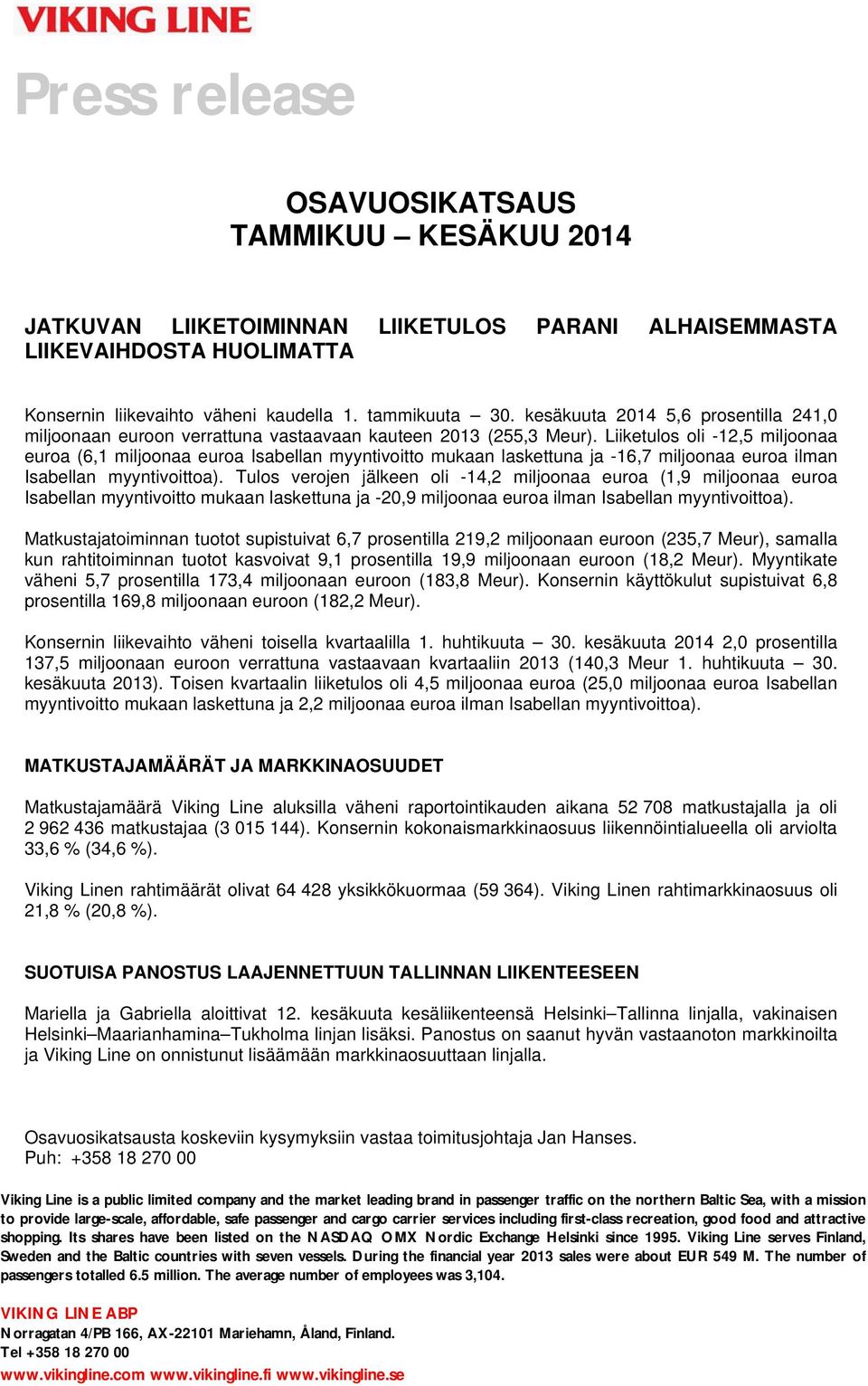 Liiketulos oli -12,5 miljoonaa euroa (6,1 miljoonaa euroa Isabellan myyntivoitto mukaan laskettuna ja -16,7 miljoonaa euroa ilman Isabellan myyntivoittoa).