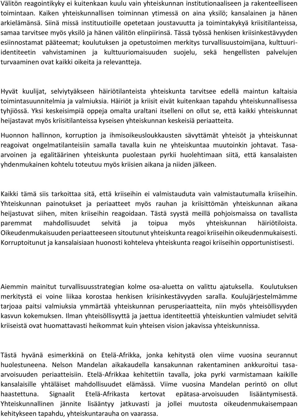 Siinä missä instituutioille opetetaan joustavuutta ja toimintakykyä kriisitilanteissa, samaa tarvitsee myös yksilö ja hänen välitön elinpiirinsä.