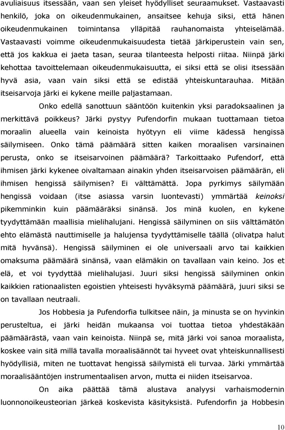 Vastaavasti voimme oikeudenmukaisuudesta tietää järkiperustein vain sen, että jos kakkua ei jaeta tasan, seuraa tilanteesta helposti riitaa.