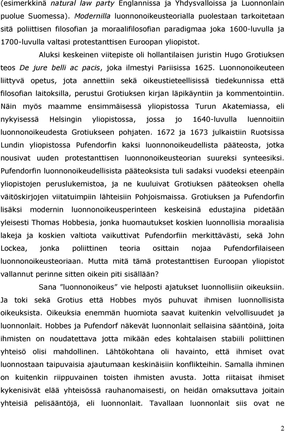 Aluksi keskeinen viitepiste oli hollantilaisen juristin Hugo Grotiuksen teos De jure belli ac pacis, joka ilmestyi Pariisissa 1625.