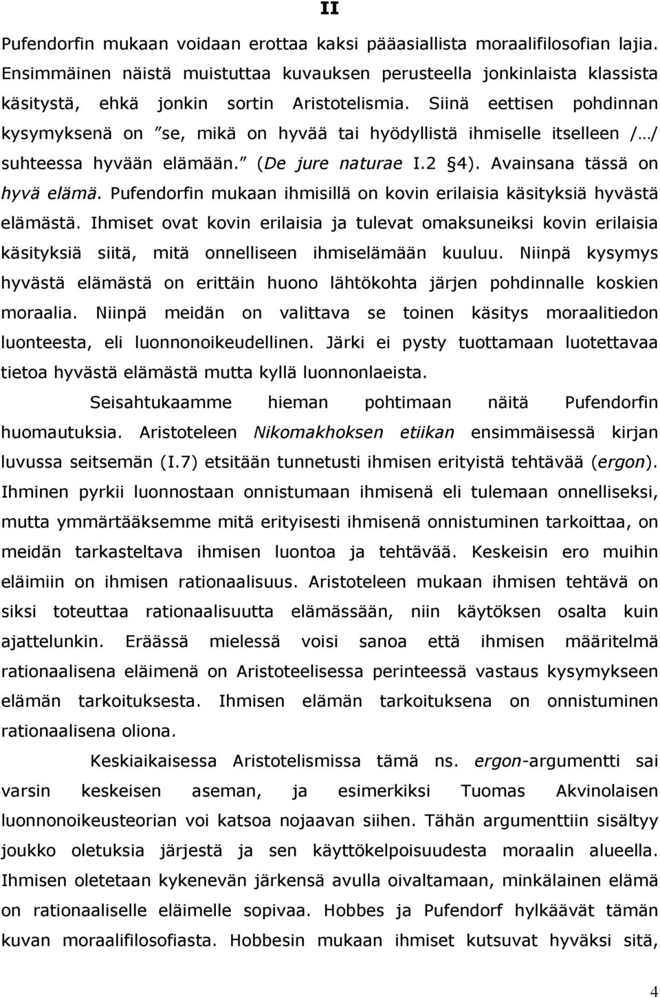 Siinä eettisen pohdinnan kysymyksenä on se, mikä on hyvää tai hyödyllistä ihmiselle itselleen / / suhteessa hyvään elämään. (De jure naturae I.2 4). Avainsana tässä on hyvä elämä.