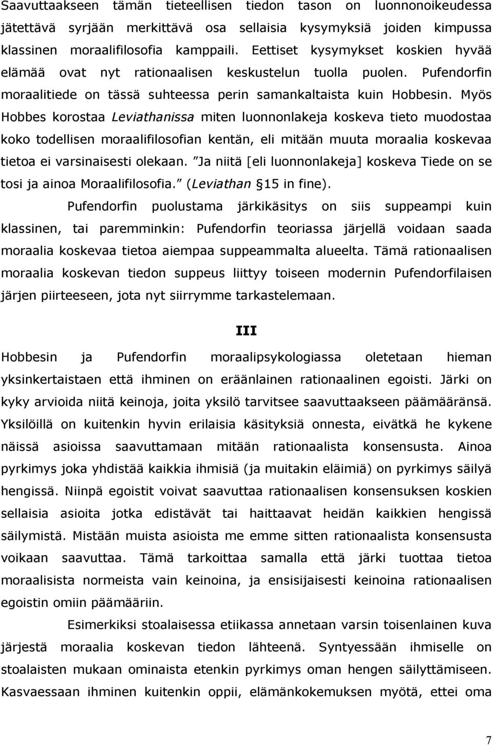 Myös Hobbes korostaa Leviathanissa miten luonnonlakeja koskeva tieto muodostaa koko todellisen moraalifilosofian kentän, eli mitään muuta moraalia koskevaa tietoa ei varsinaisesti olekaan.