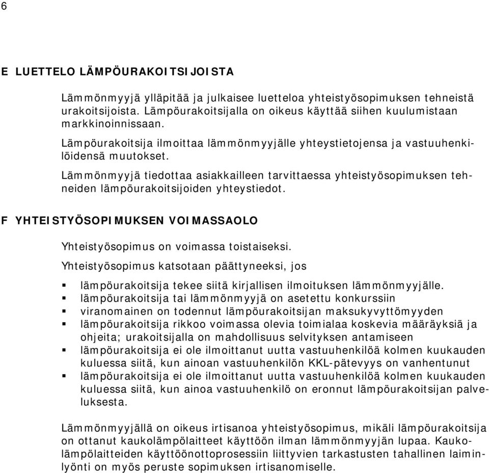 Lämmönmyyjä tiedottaa asiakkailleen tarvittaessa yhteistyösopimuksen tehneiden lämpöurakoitsijoiden yhteystiedot. F YHTEISTYÖSOPIMUKSEN VOIMASSAOLO Yhteistyösopimus on voimassa toistaiseksi.