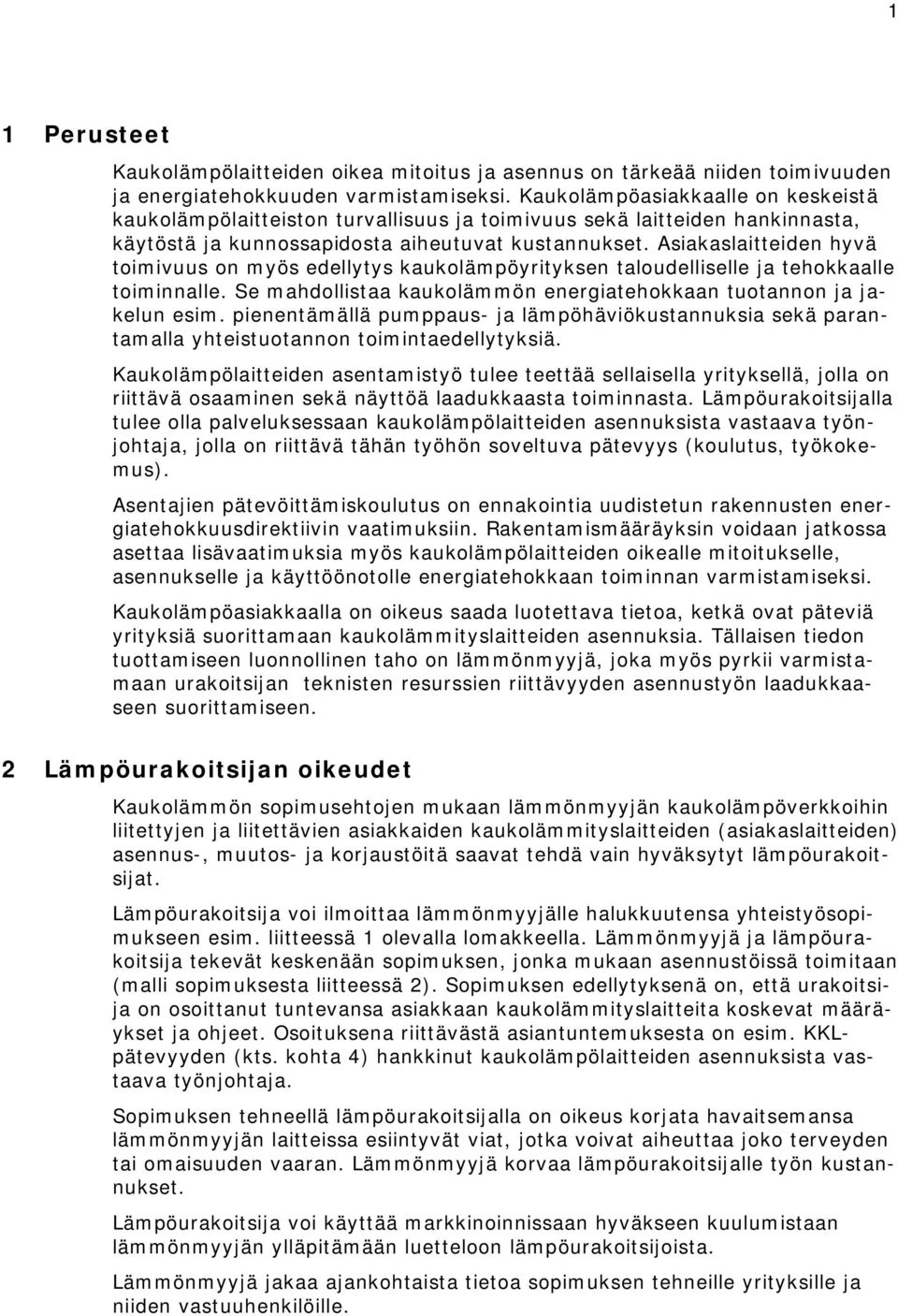 Asiakaslaitteiden hyvä toimivuus on myös edellytys kaukolämpöyrityksen taloudelliselle ja tehokkaalle toiminnalle. Se mahdollistaa kaukolämmön energiatehokkaan tuotannon ja jakelun esim.