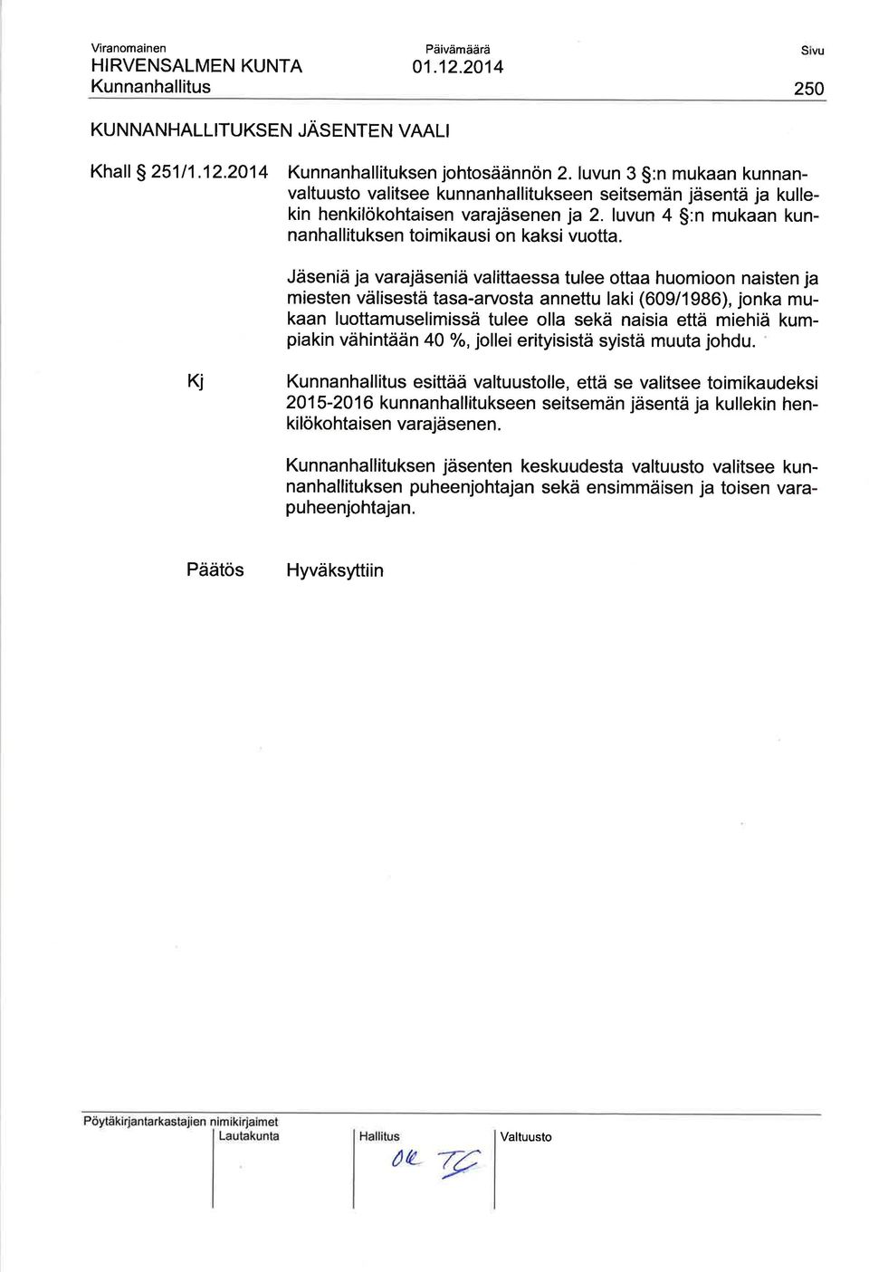 Jäseniä ja varajäseniä valittaessa tulee ottaa huomioon naisten ja miesten välisestä tasa-arvosta annettu laki (609/1986), jonka mukaan luottamuselimissä tulee olla sekä naisia että miehiä kumpiakin