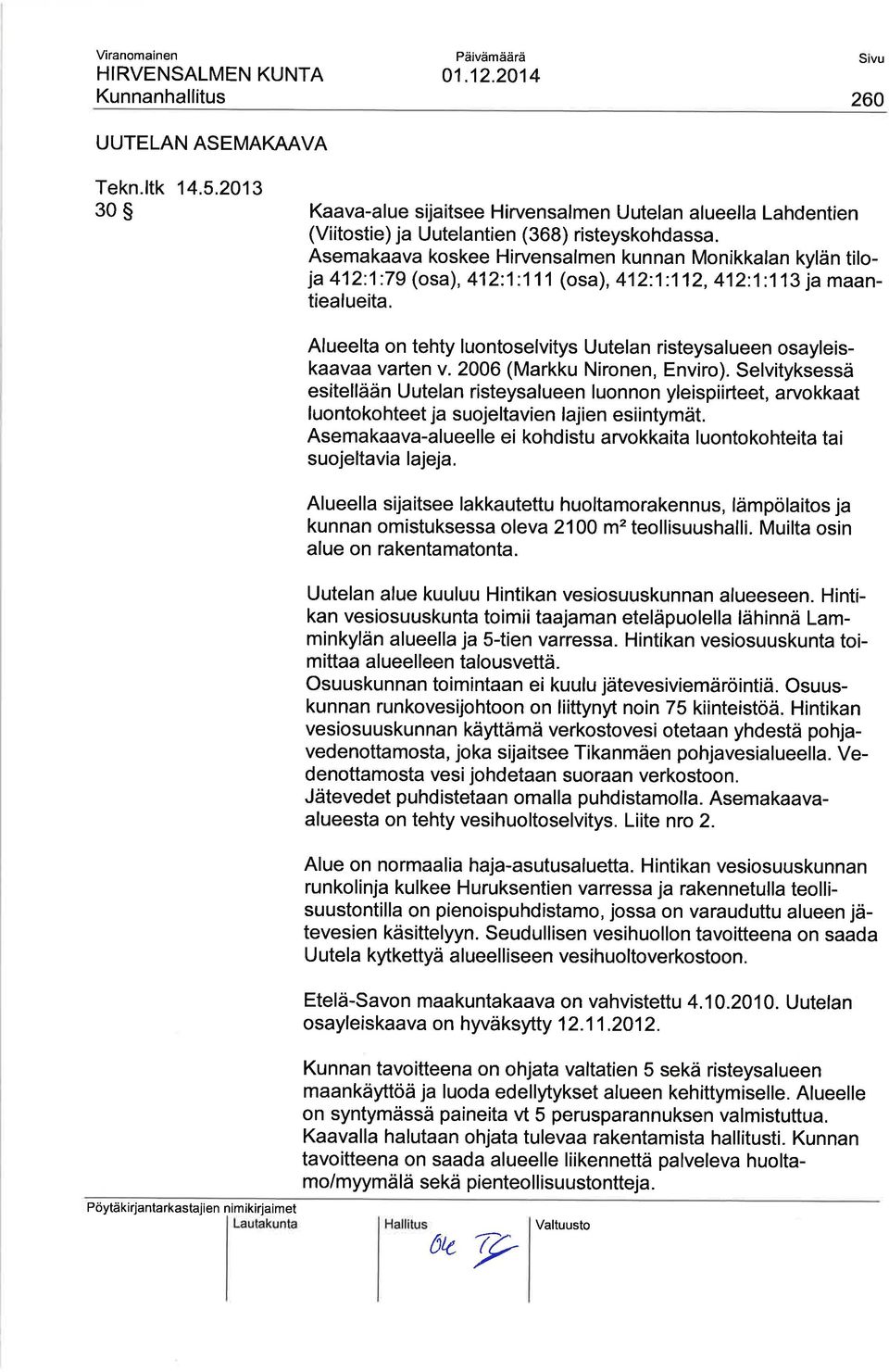 Pöytäkirjantarkastajien nimikirjaimet ll lt Alueelta on tehty luontoselvitys Uutelan risteysalueen osayleiskaavaa varten v. 2006 (Markku Nironen, Enviro).