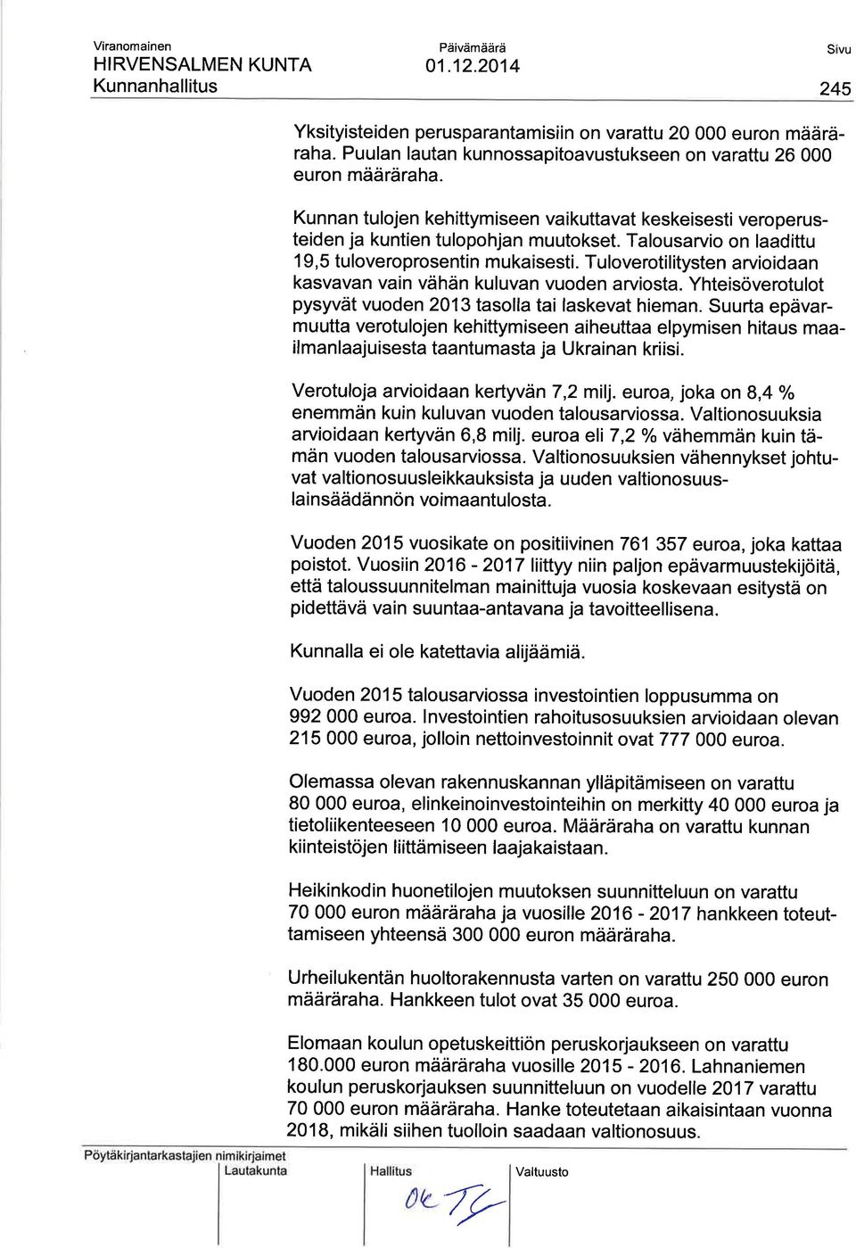 Tu loveroti itysten arvio id aan kasvavan vain vähän kuluvan vuoden arviosta. Yhteisöverotulot pysyvät vuoden 2013 tasolla tai laskevat hieman.