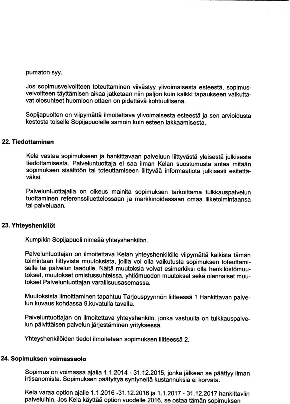 pidettävä kohtuullisena. Sopijapuolten on viipymättä ilmoitettava ylivoimaisesta esteestä ja sen arvioidusta kestosta toiselle Sopijapuolelle samoin kuin esteen lakkaamisesta. 22.