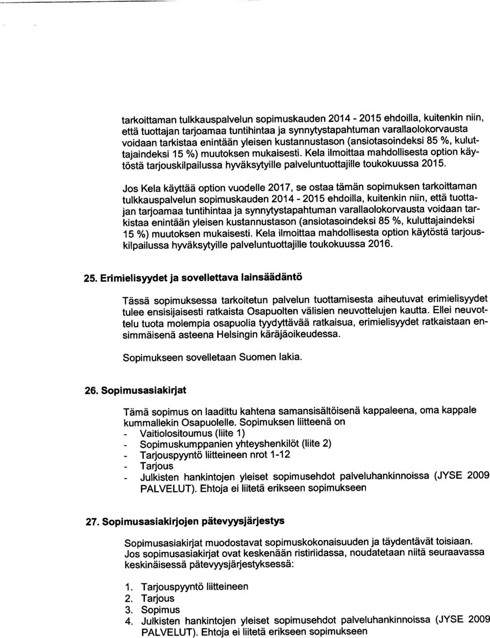 Jos Kela käyttää option vuodelle 2017, se ostaa tämän sopimuksen  kustannustason (ansiotasoindeksi 85 %, kuluttajaindeksi 15 %) muutoksen mukaisesti.