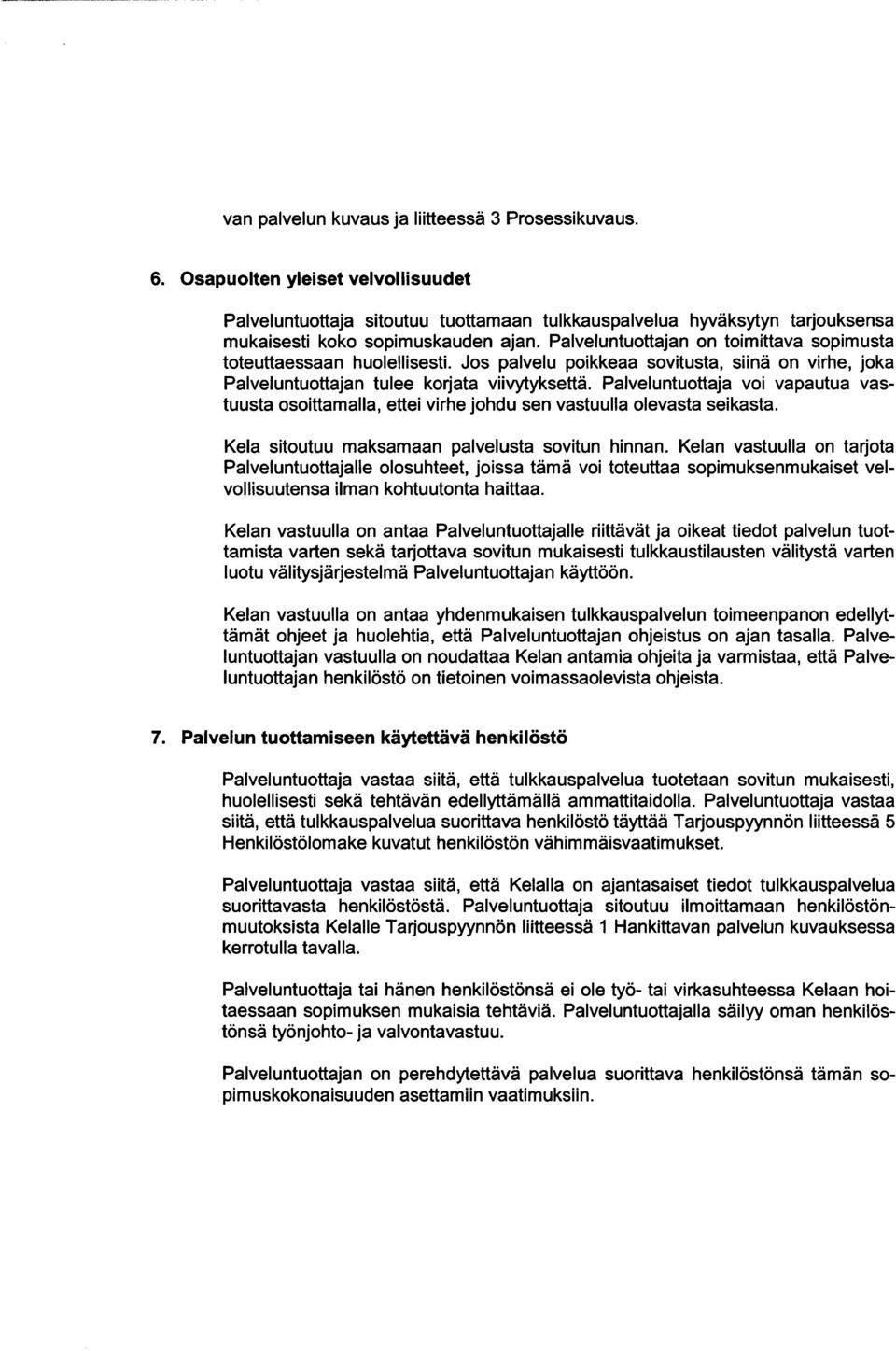 Palveluntuottajan on toimittava sopimusta toteuttaessaan huolellisesti. Jos palvelu poikkeaa sovitusta, siinä on virhe, joka Palveluntuottajan tulee korjata viivytyksettä.