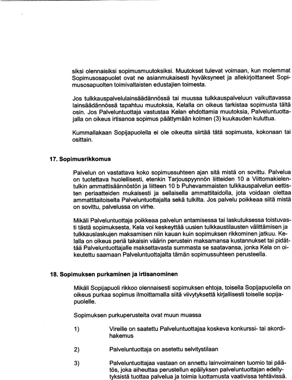 Jos tulkkauspalvelulainsäädännössä tai muussa tulkkauspalveluun vaikuttavassa lainsäädännössä tapahtuu muutoksia, Kelalla on oikeus tarkistaa sopimusta tältä osin.