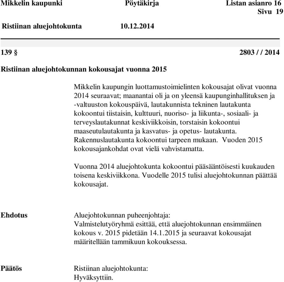 terveyslautakunnat keskiviikkoisin, torstaisin kokoontui maaseutulautakunta ja kasvatus- ja opetus- lautakunta. Rakennuslautakunta kokoontui tarpeen mukaan.