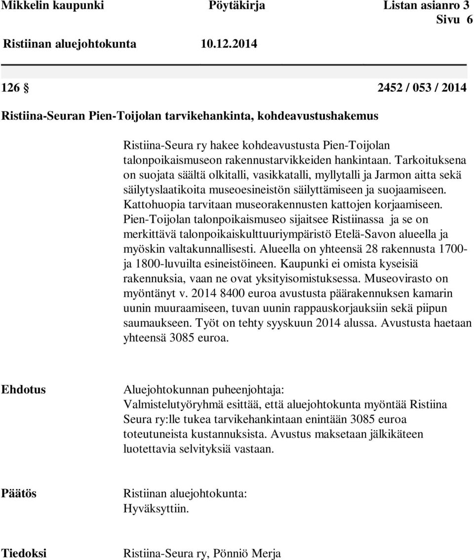 Tarkoituksena on suojata säältä olkitalli, vasikkatalli, myllytalli ja Jarmon aitta sekä säilytyslaatikoita museoesineistön säilyttämiseen ja suojaamiseen.