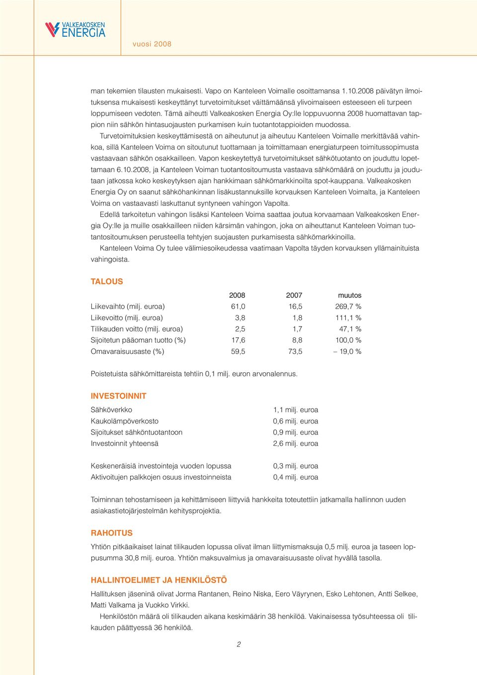 Tämä aiheutti Valkeakosken Energia Oy:lle loppuvuonna 2008 huomattavan tappion niin sähkön hintasuojausten purkamisen kuin tuotantotappioiden muodossa.