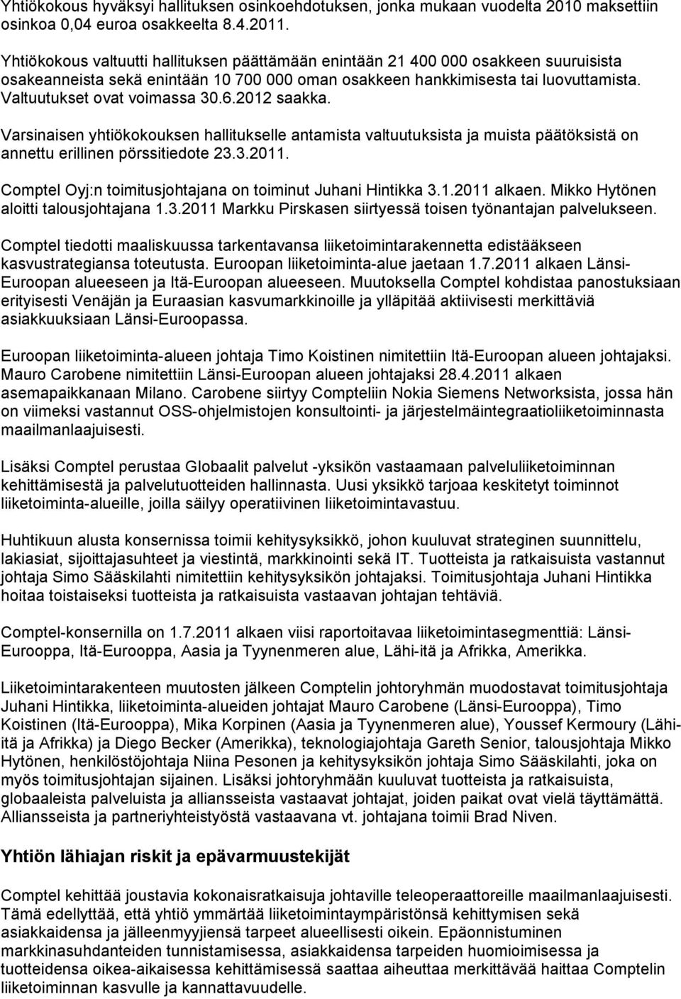 Valtuutukset ovat voimassa 30.6.2012 saakka. Varsinaisen yhtiökokouksen hallitukselle antamista valtuutuksista ja muista päätöksistä on annettu erillinen pörssitiedote 23.3.2011.