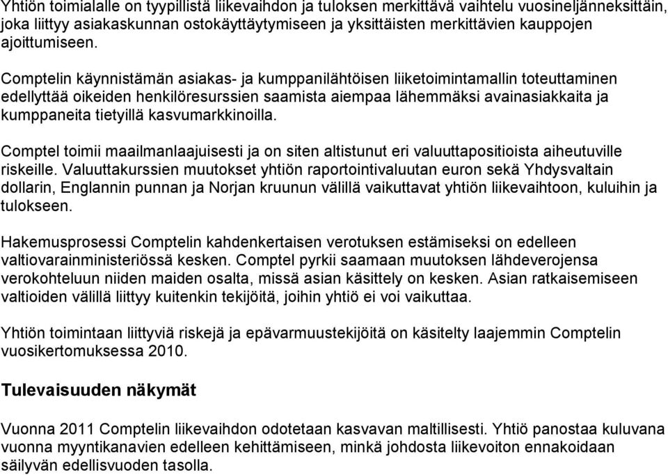 Comptelin käynnistämän asiakas- ja kumppanilähtöisen liiketoimintamallin toteuttaminen edellyttää oikeiden henkilöresurssien saamista aiempaa lähemmäksi avainasiakkaita ja kumppaneita tietyillä