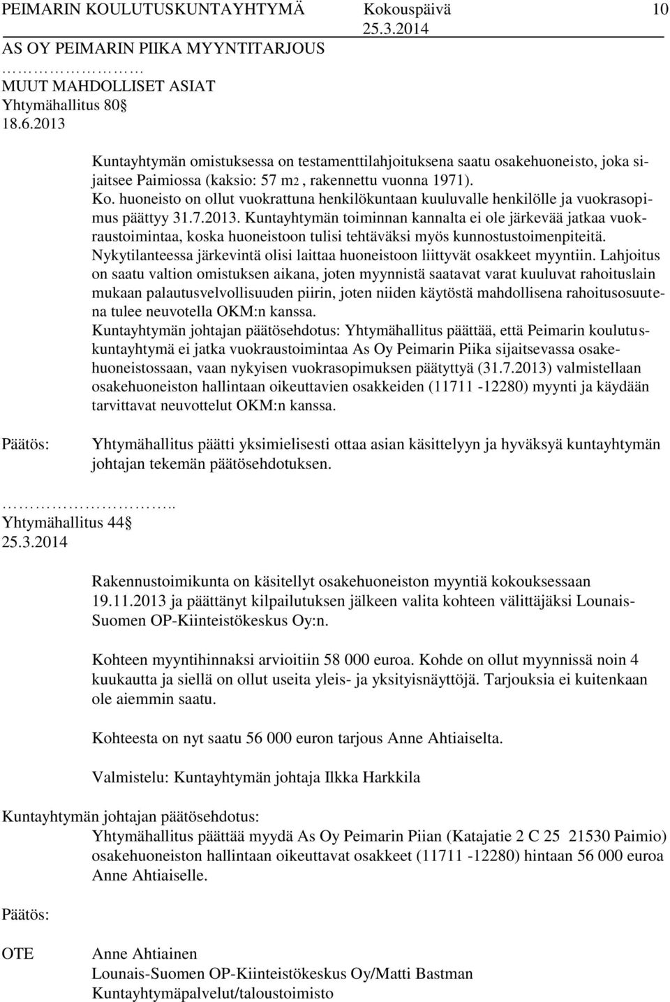 huoneisto on ollut vuokrattuna henkilökuntaan kuuluvalle henkilölle ja vuokrasopimus päättyy 31.7.2013.