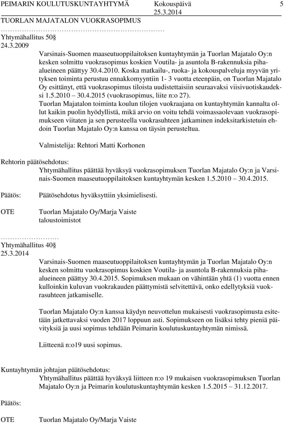 Koska matkailu-, ruoka- ja kokouspalveluja myyvän yrityksen toiminta perustuu ennakkomyyntiin 1-3 vuotta eteenpäin, on Tuorlan Majatalo Oy esittänyt, että vuokrasopimus tiloista uudistettaisiin