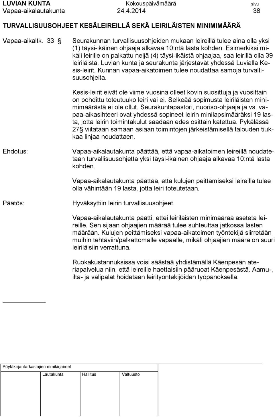 Esimerkiksi mikäli leirille on palkattu neljä (4) täysi-ikäistä ohjaajaa, saa leirillä olla 39 leiriläistä. Luvian kunta ja seurakunta järjestävät yhdessä Luvialla Kesis-leirit.