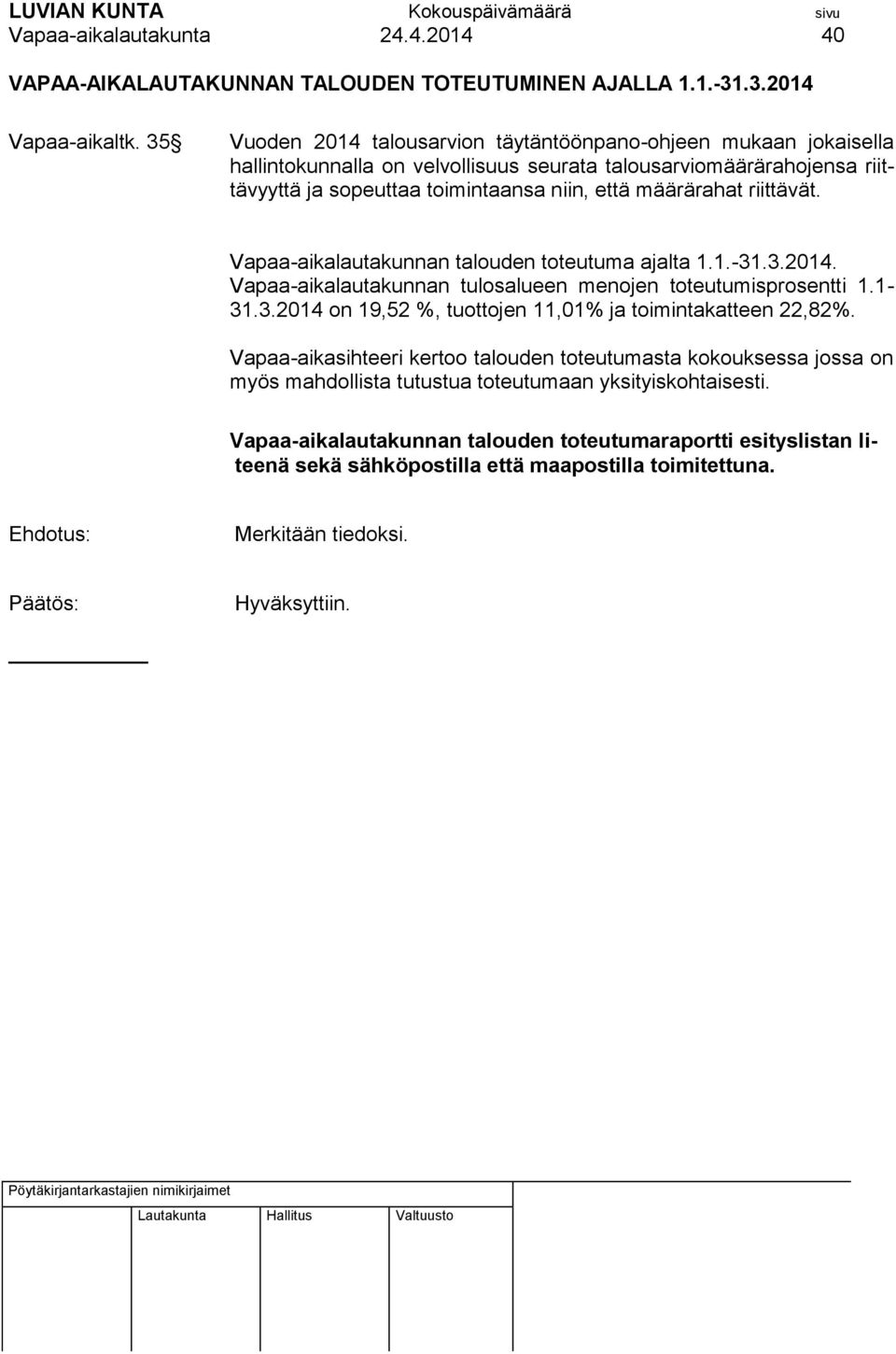 riittävät. Vapaa-aikalautakunnan talouden toteutuma ajalta 1.1.-31.3.2014. Vapaa-aikalautakunnan tulosalueen menojen toteutumisprosentti 1.1-31.3.2014 on 19,52 %, tuottojen 11,01% ja toimintakatteen 22,82%.