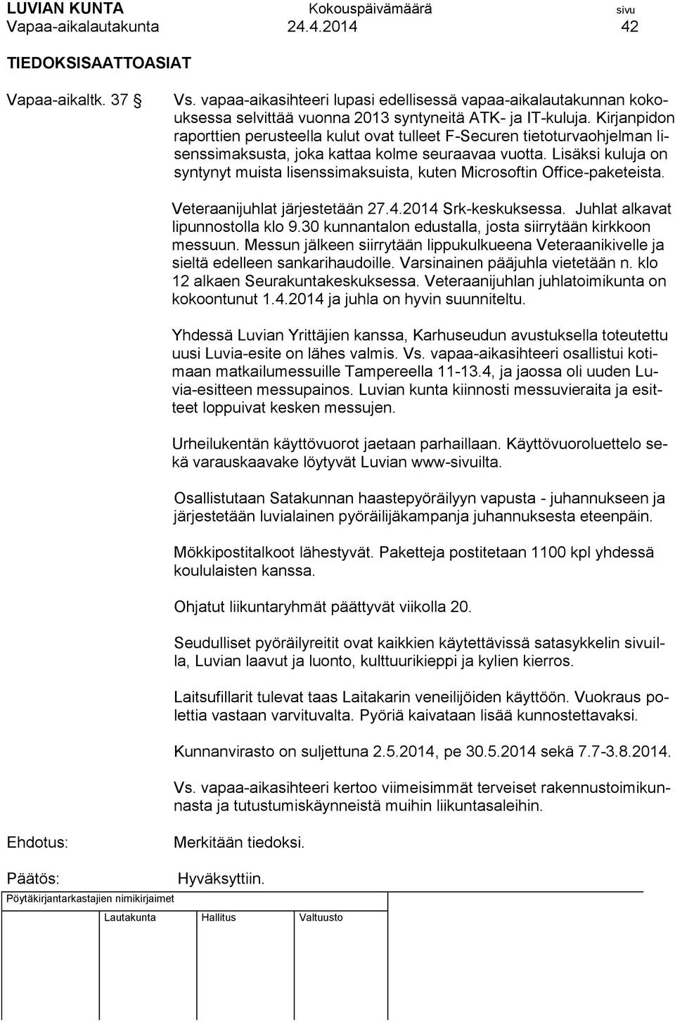 Lisäksi kuluja on syntynyt muista lisenssimaksuista, kuten Microsoftin Office-paketeista. Veteraanijuhlat järjestetään 27.4.2014 Srk-keskuksessa. Juhlat alkavat lipunnostolla klo 9.