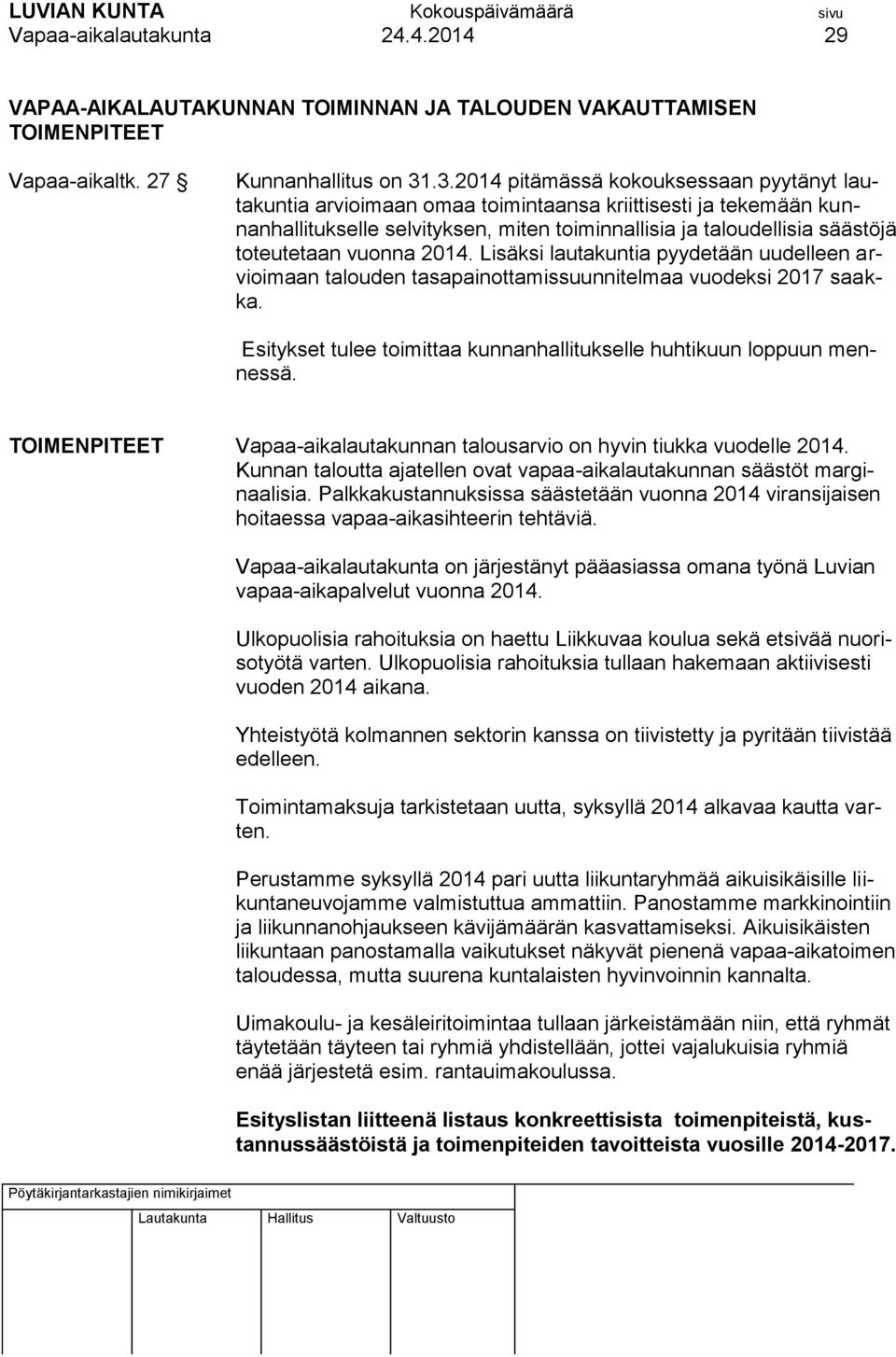 vuonna 2014. Lisäksi lautakuntia pyydetään uudelleen arvioimaan talouden tasapainottamissuunnitelmaa vuodeksi 2017 saakka. Esitykset tulee toimittaa kunnanhallitukselle huhtikuun loppuun mennessä.