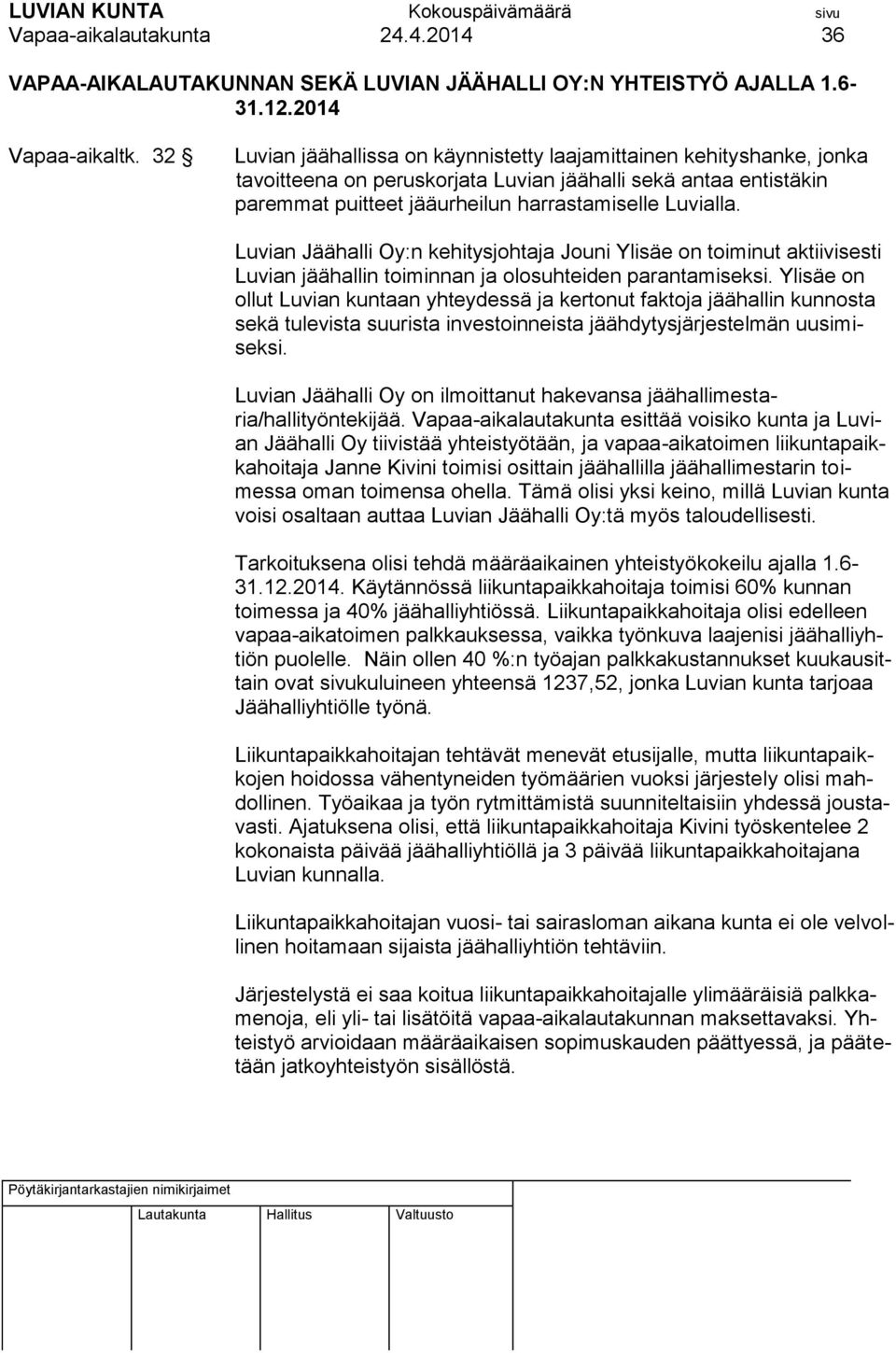 Luvian Jäähalli Oy:n kehitysjohtaja Jouni Ylisäe on toiminut aktiivisesti Luvian jäähallin toiminnan ja olosuhteiden parantamiseksi.