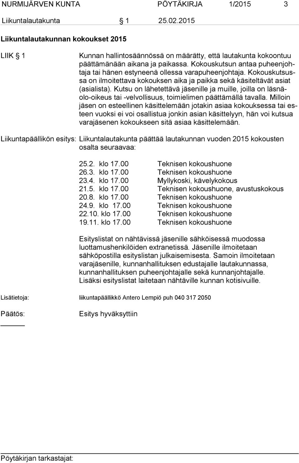 Kokouskutsun antaa puheenjohtaja tai hänen estyneenä ollessa varapuheenjohtaja. Kokouskutsussa on ilmoitettava kokouksen aika ja paikka sekä käsiteltävät asiat (asialista).