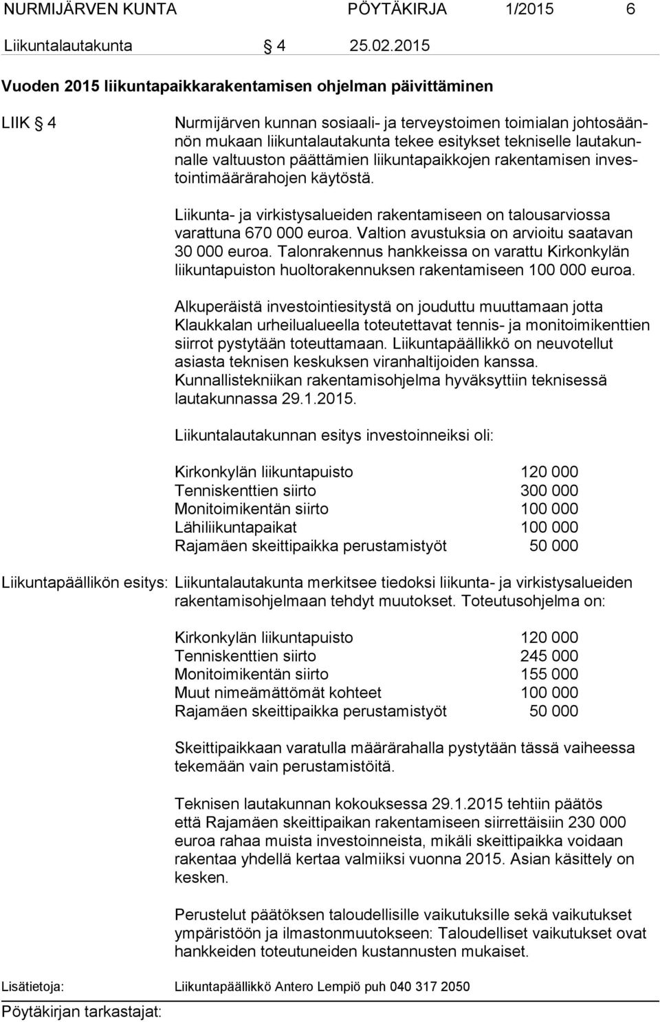 lautakunnalle val tuus ton päät tä mien liikuntapaikkojen rakentamisen investoin ti määrä ra hojen käytöstä. Liikunta- ja virkistysalueiden rakentamiseen on talousarviossa varattuna 670 000 euroa.