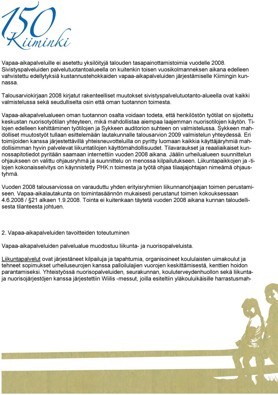 kunnassa. Talousarviokirjaan 2008 kirjatut rakenteelliset muutokset sivistyspalvelutuotanto-alueella ovat kaikki valmistelussa sekä seudulliselta osin että oman tuotannon toimesta.