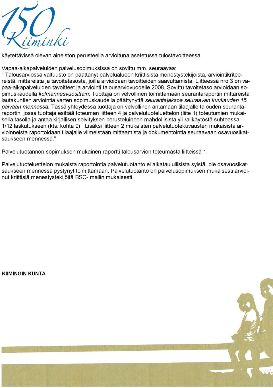 Liitteessä nro 3 on vapaa-aikapalveluiden tavoitteet ja arviointi talousarviovuodelle 2008. Sovittu tavoitetaso arvioidaan sopimuskaudella kolmannesvuosittain.