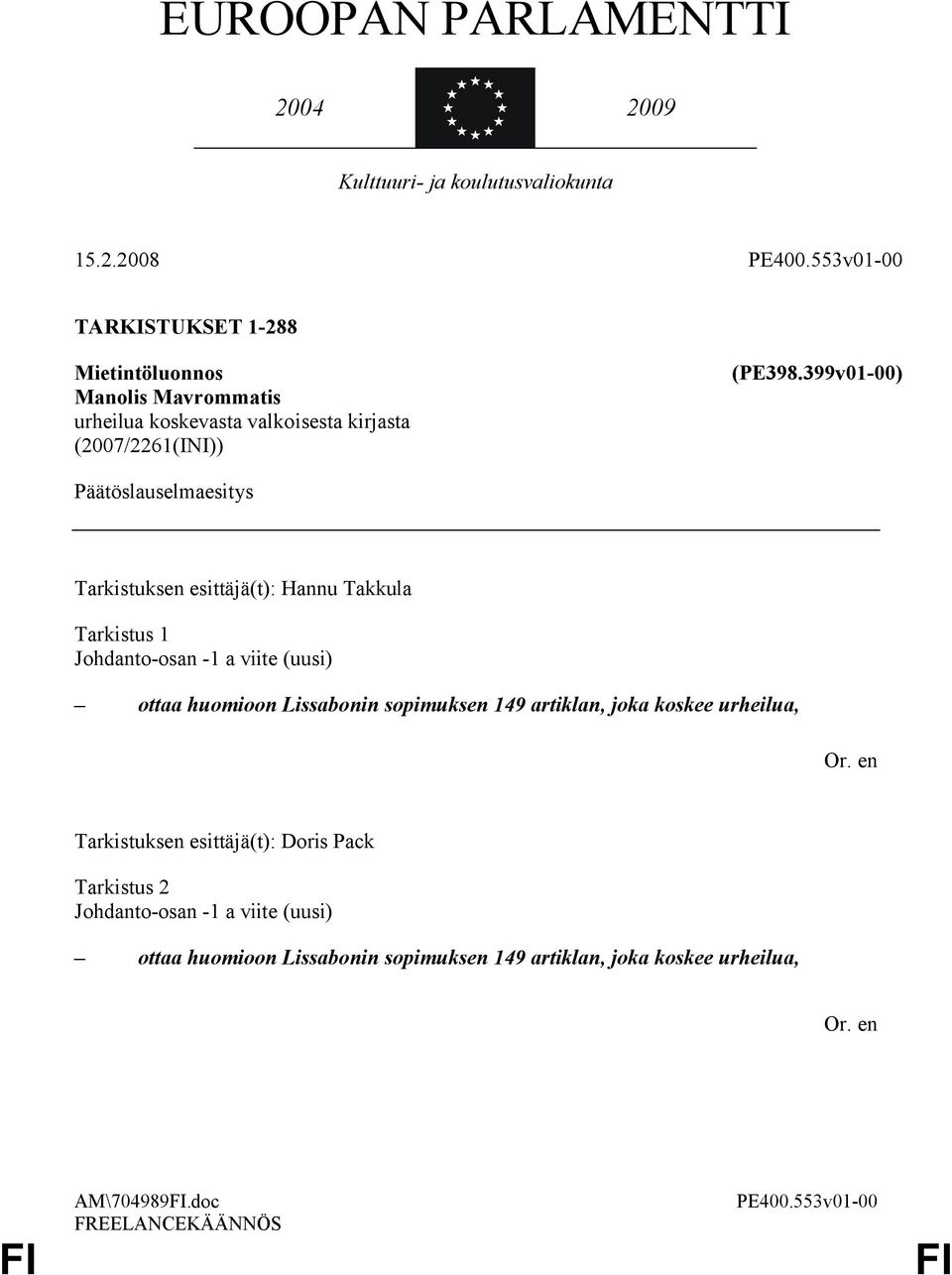 399v01-00) Päätöslauselmaesitys Tarkistuksen esittäjä(t): Hannu Takkula Tarkistus 1 Johdanto-osan -1 a viite (uusi) ottaa huomioon Lissabonin