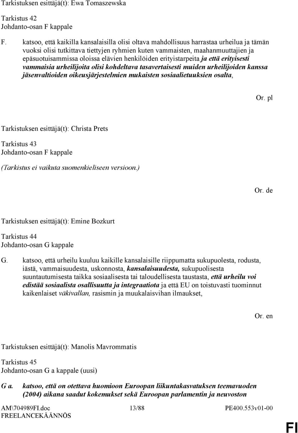 elävien henkilöiden erityistarpeita ja että erityisesti vammaisia urheilijoita olisi kohdeltava tasavertaisesti muiden urheilijoiden kanssa jäsenvaltioiden oikeusjärjestelmien mukaisten