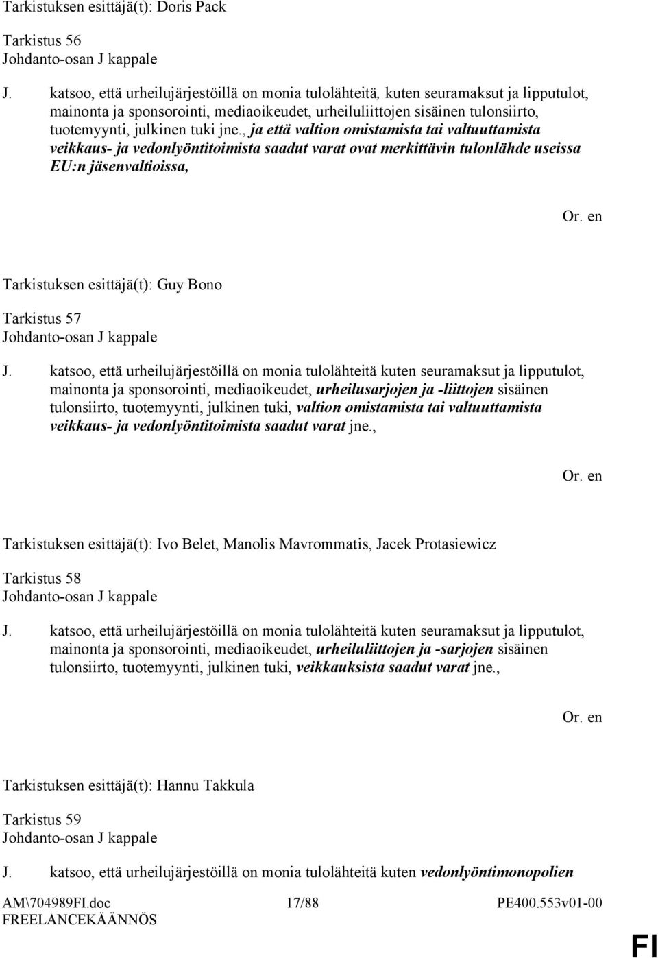 , ja että valtion omistamista tai valtuuttamista veikkaus- ja vedonlyöntitoimista saadut varat ovat merkittävin tulonlähde useissa EU:n jäsenvaltioissa, Tarkistuksen esittäjä(t): Guy Bono Tarkistus