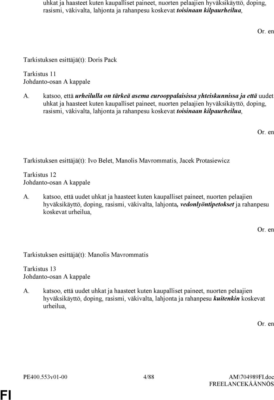 katsoo, että urheilulla on tärkeä asema eurooppalaisissa yhteiskunnissa ja että uudet uhkat ja haasteet kuten kaupalliset paineet, nuorten pelaajien hyväksikäyttö, doping, rasismi, väkivalta,