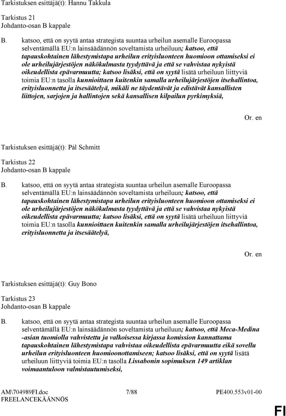 erityisluonteen huomioon ottamiseksi ei ole urheilujärjestöjen näkökulmasta tyydyttävä ja että se vahvistaa nykyistä oikeudellista epävarmuutta; katsoo lisäksi, että on syytä lisätä urheiluun