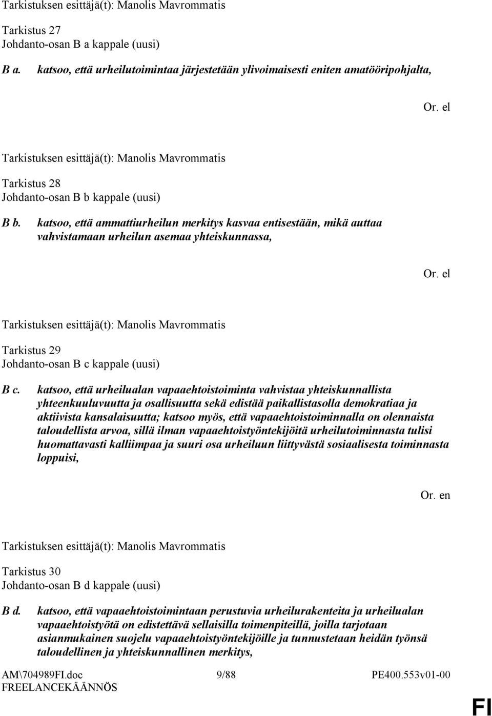 katsoo, että urheilualan vapaaehtoistoiminta vahvistaa yhteiskunnallista yhteenkuuluvuutta ja osallisuutta sekä edistää paikallistasolla demokratiaa ja aktiivista kansalaisuutta; katsoo myös, että