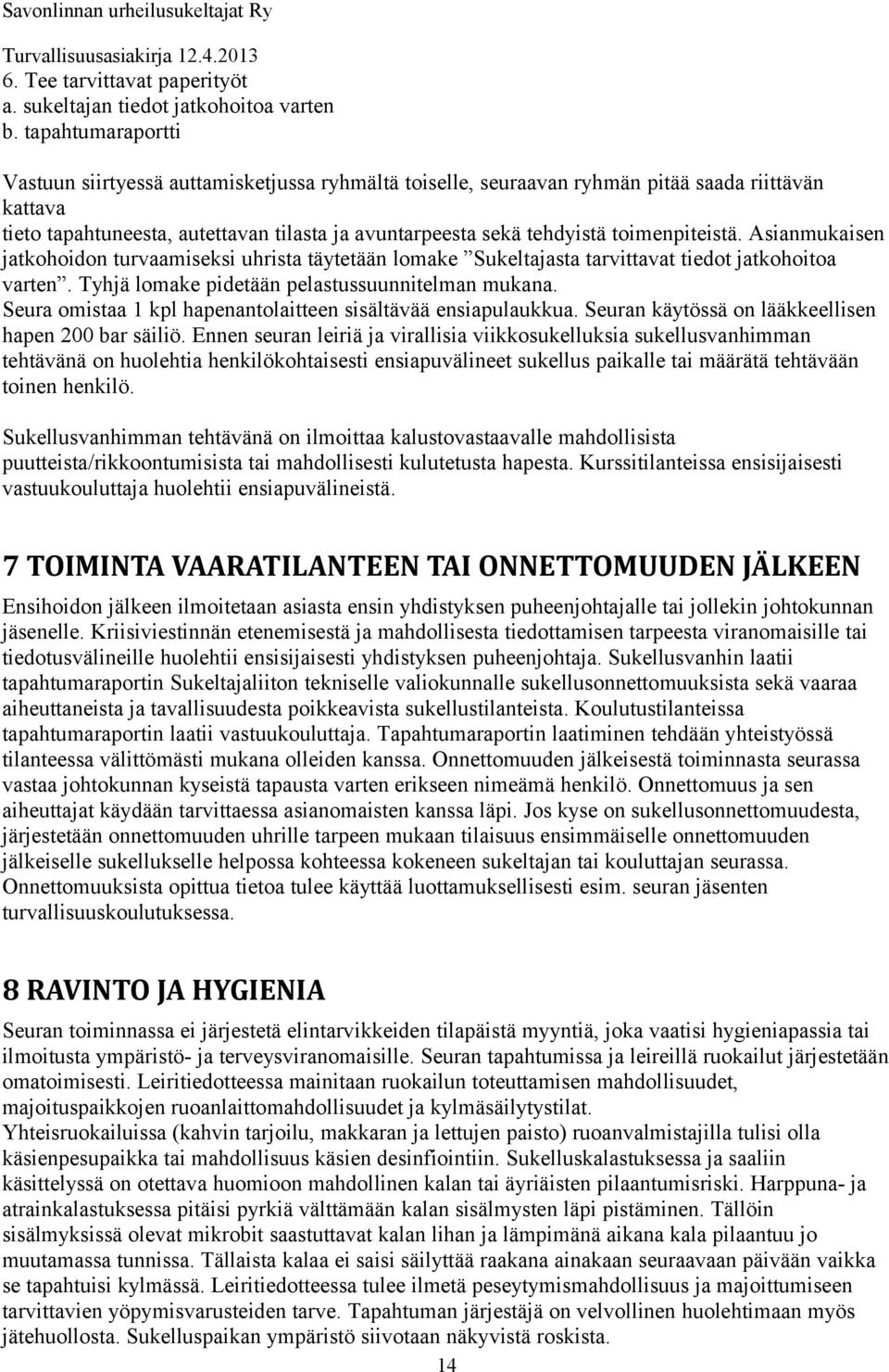 toimenpiteistä. Asianmukaisen jatkohoidon turvaamiseksi uhrista täytetään lomake Sukeltajasta tarvittavat tiedot jatkohoitoa varten. Tyhjä lomake pidetään pelastussuunnitelman mukana.