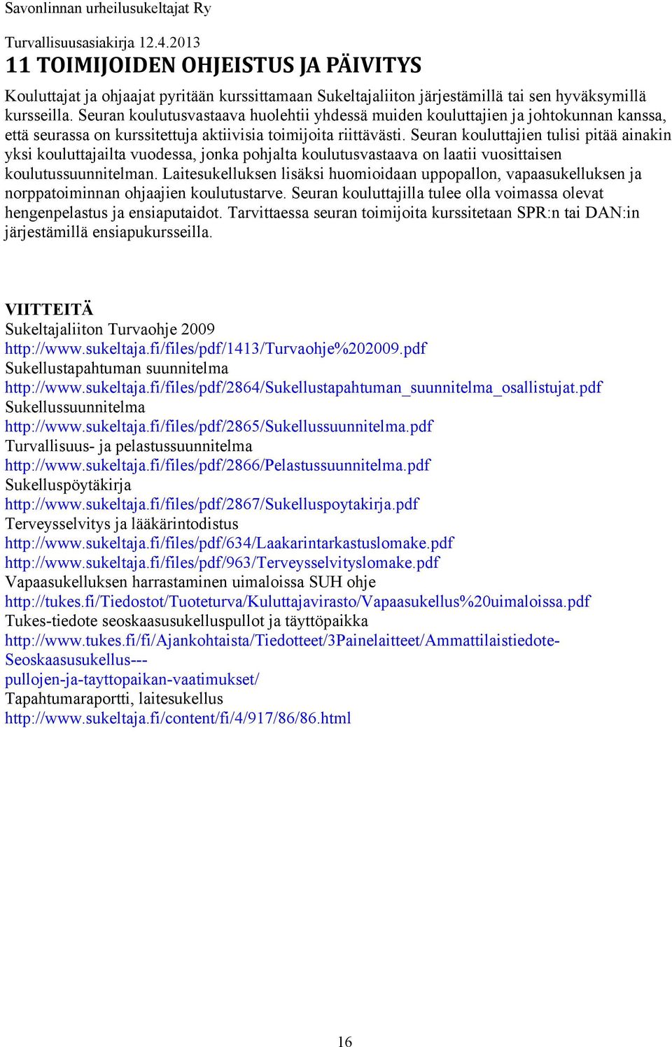 Seuran kouluttajien tulisi pitää ainakin yksi kouluttajailta vuodessa, jonka pohjalta koulutusvastaava on laatii vuosittaisen koulutussuunnitelman.