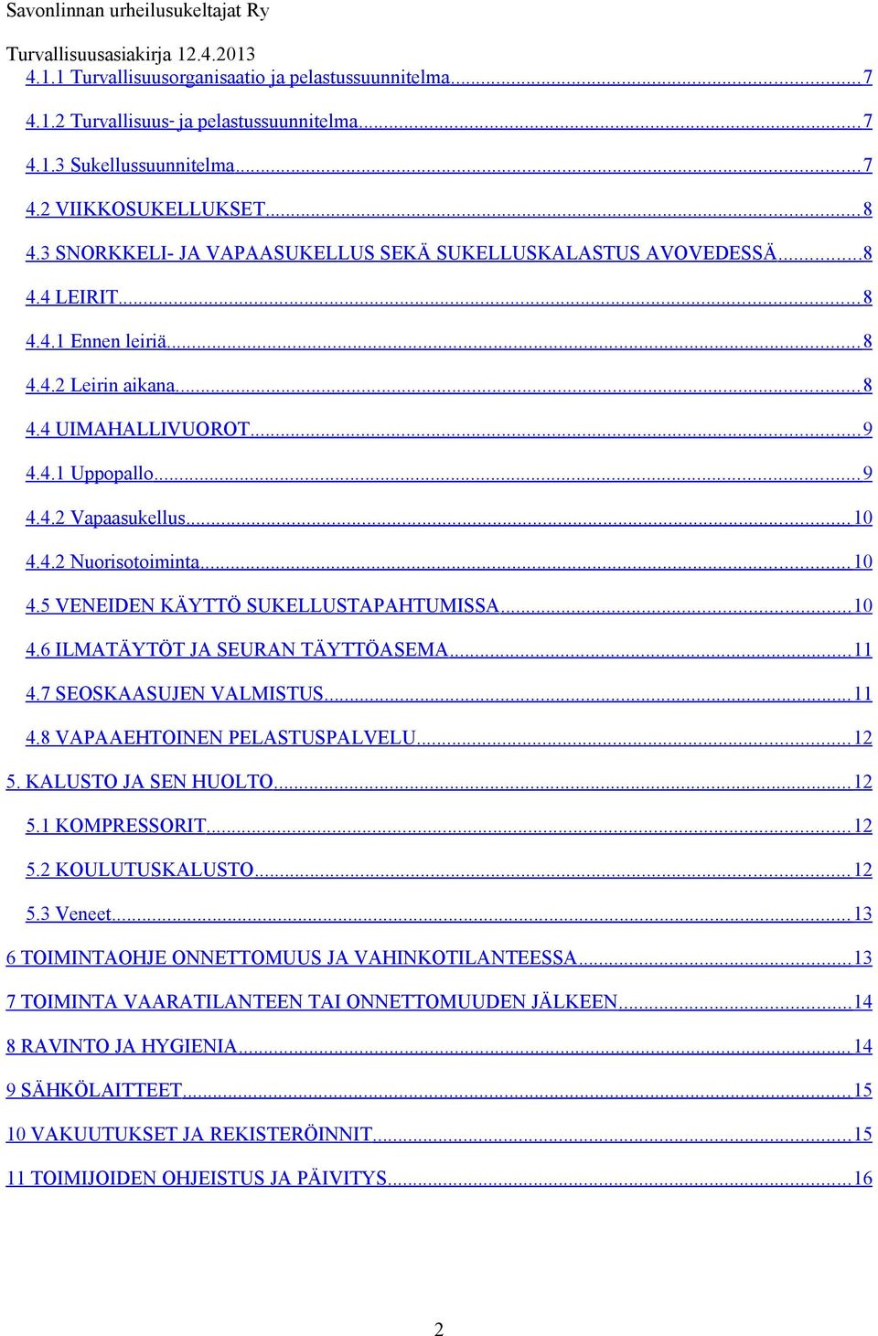 .. 10 4.4.2 Nuorisotoiminta... 10 4.5 VENEIDEN KÄYTTÖ SUKELLUSTAPAHTUMISSA... 10 4.6 ILMATÄYTÖT JA SEURAN TÄYTTÖASEMA... 11 4.7 SEOSKAASUJEN VALMISTUS... 11 4.8 VAPAAEHTOINEN PELASTUSPALVELU... 12 5.