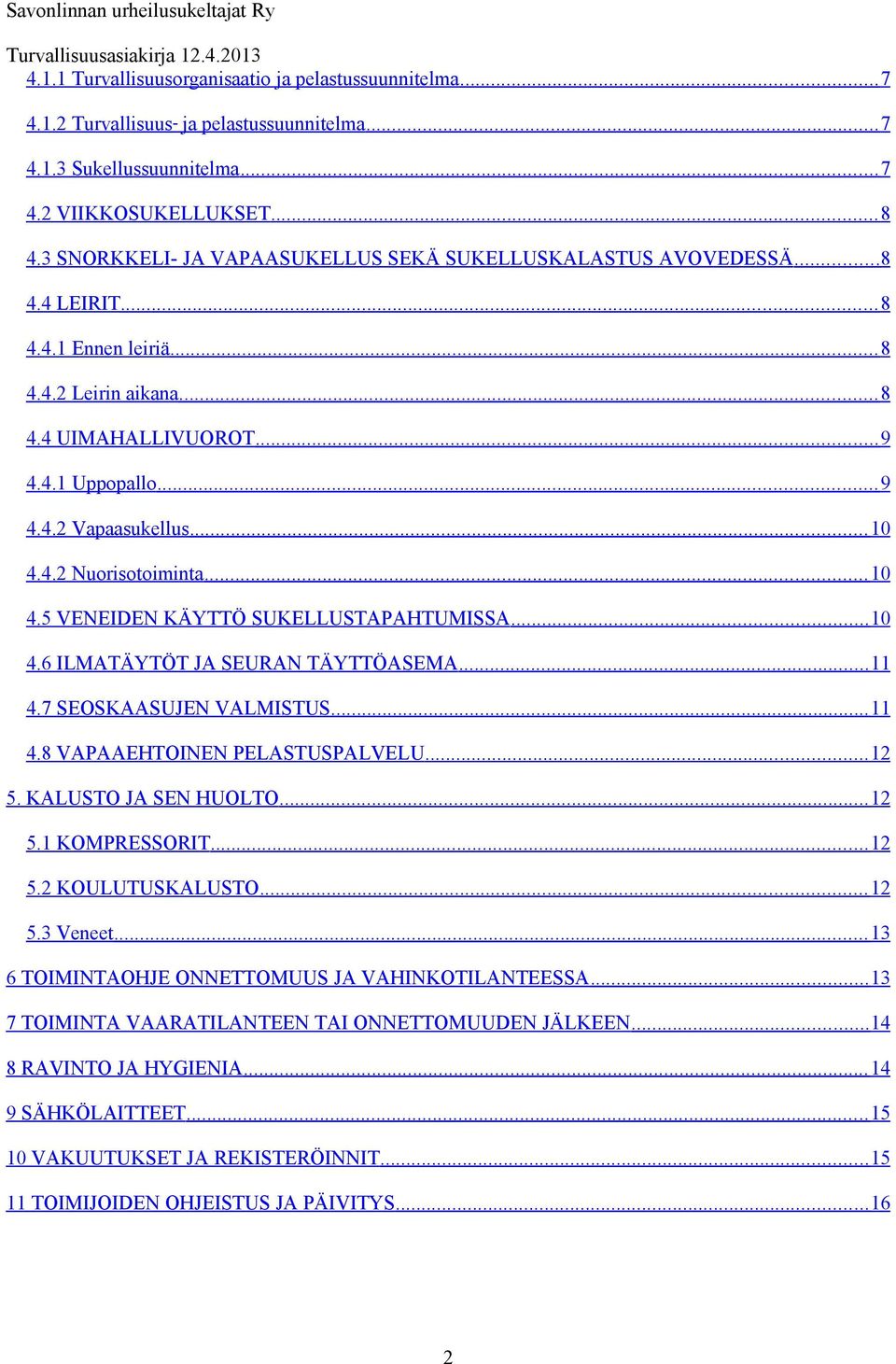 .. 10 4.4.2 Nuorisotoiminta... 10 4.5 VENEIDEN KÄYTTÖ SUKELLUSTAPAHTUMISSA... 10 4.6 ILMATÄYTÖT JA SEURAN TÄYTTÖASEMA... 11 4.7 SEOSKAASUJEN VALMISTUS... 11 4.8 VAPAAEHTOINEN PELASTUSPALVELU... 12 5.