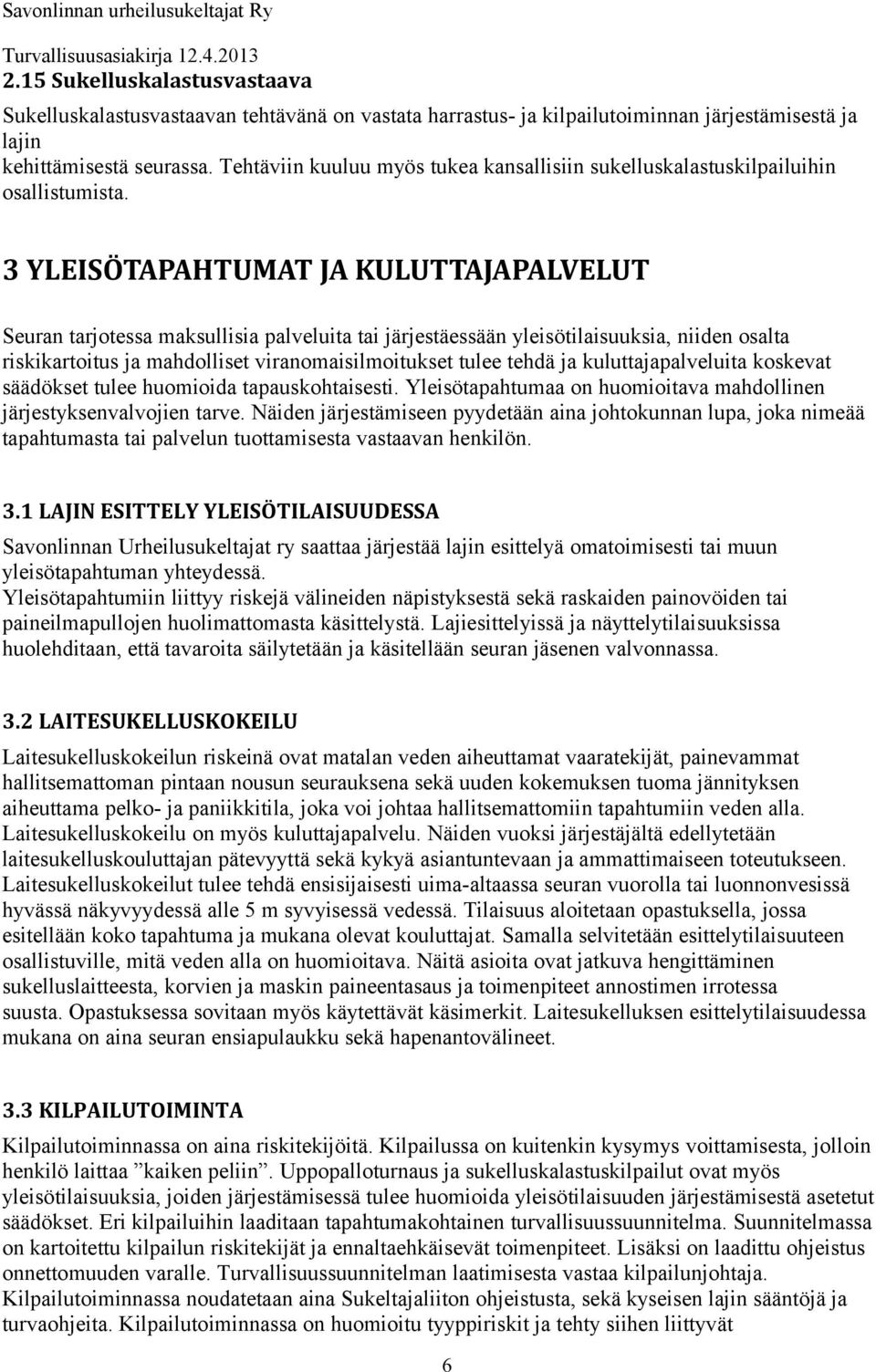 3 YLEISÖTAPAHTUMAT JA KULUTTAJAPALVELUT Seuran tarjotessa maksullisia palveluita tai järjestäessään yleisötilaisuuksia, niiden osalta riskikartoitus ja mahdolliset viranomaisilmoitukset tulee tehdä