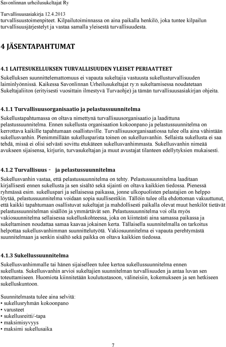 Kaikessa Savonlinnan Urheilusukeltajat ry:n sukeltamisessa noudatetaan Sukeltajaliiton (erityisesti vuosittain ilmestyvä Turvaohje) ja tämän turvallisuusasiakirjan ohjeita. 4.1.