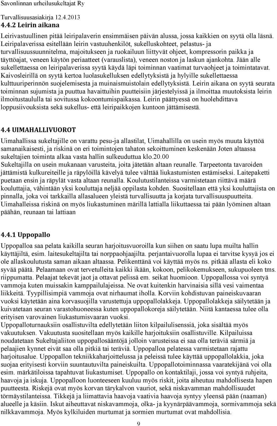 periaatteet (varauslista), veneen noston ja laskun ajankohta. Jään alle sukellettaessa on leiripalaverissa syytä käydä läpi toiminnan vaatimat turvaohjeet ja toimintatavat.