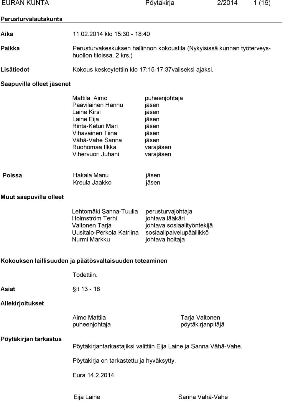 Saapuvilla olleet jäsenet Mattila Aimo Paavilainen Hannu Laine Kirsi Laine Eija Rinta-Keturi Mari Vihavainen Tiina Vähä-Vahe Sanna Ruohomaa Ilkka Vihervuori Juhani puheenjohtaja jäsen jäsen jäsen