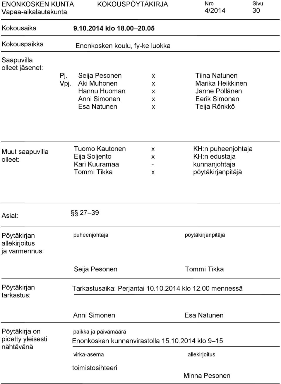 Aki Muhonen x Marika Heikkinen Hannu Huoman x Janne Pöllänen Anni Simonen x Eerik Simonen Esa Natunen x Teija Rönkkö Muut saapuvilla olleet: Tuomo Kautonen x KH:n puheenjohtaja Eija Soljento x KH:n