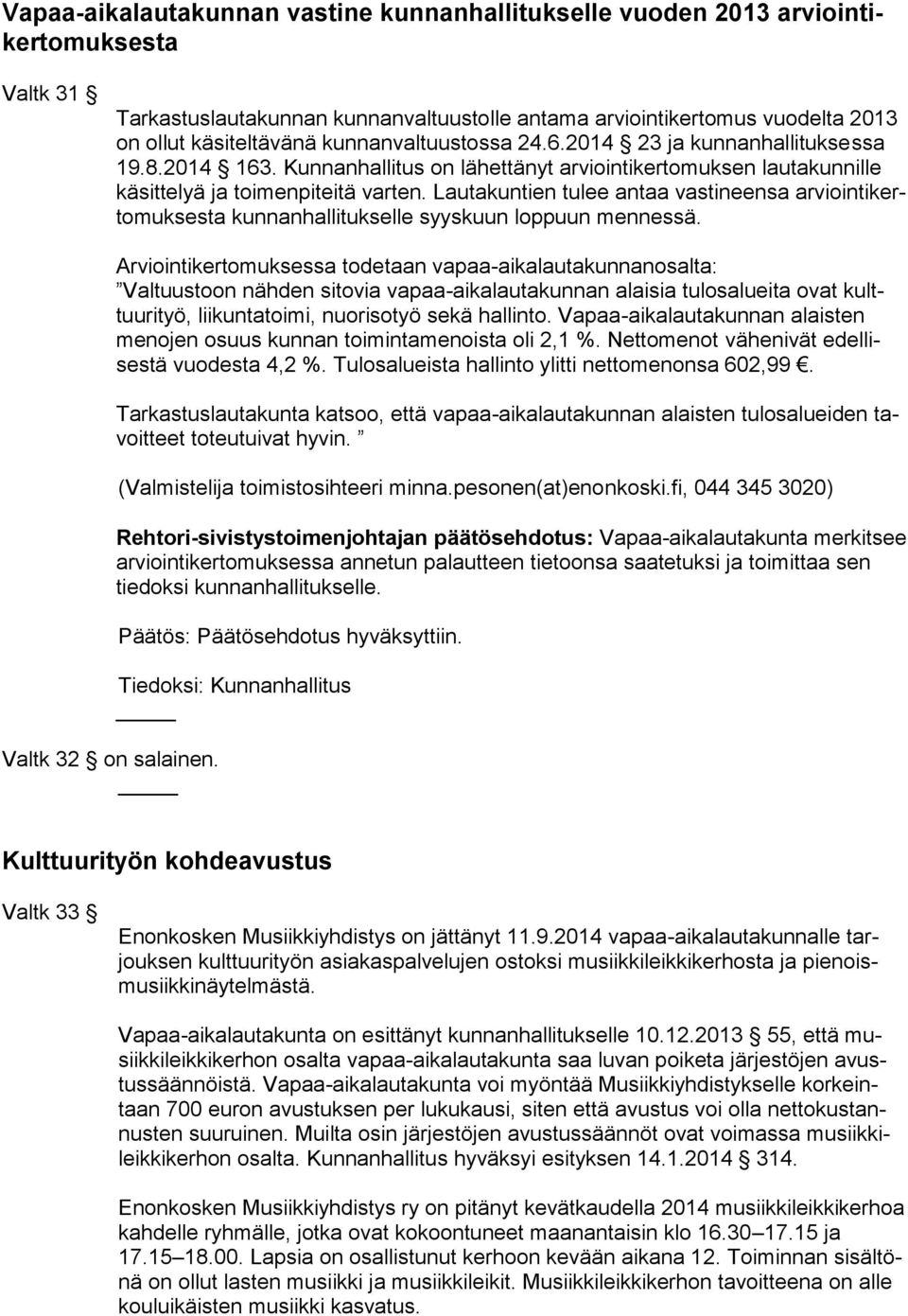 Lautakuntien tulee antaa vastineensa arviointikertomuksesta kunnanhallitukselle syyskuun loppuun mennessä. Valtk 32 on salainen.