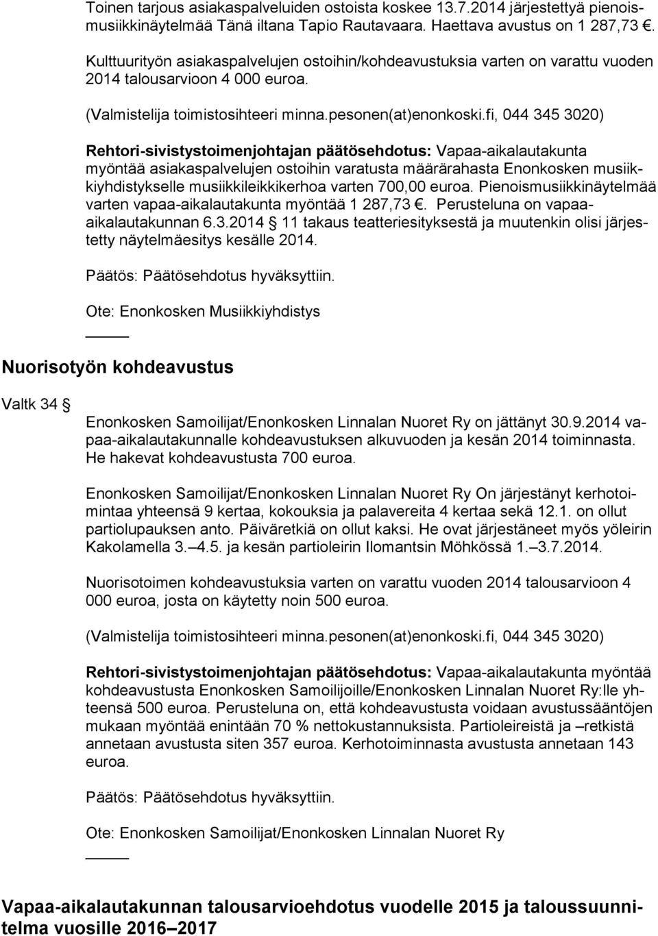 fi, 044 345 3020) Rehtori-sivistystoimenjohtajan päätösehdotus: Vapaa-aikalautakunta myöntää asiakaspalvelujen ostoihin varatusta määrärahasta Enonkosken musiikkiyhdistykselle musiikkileikkikerhoa