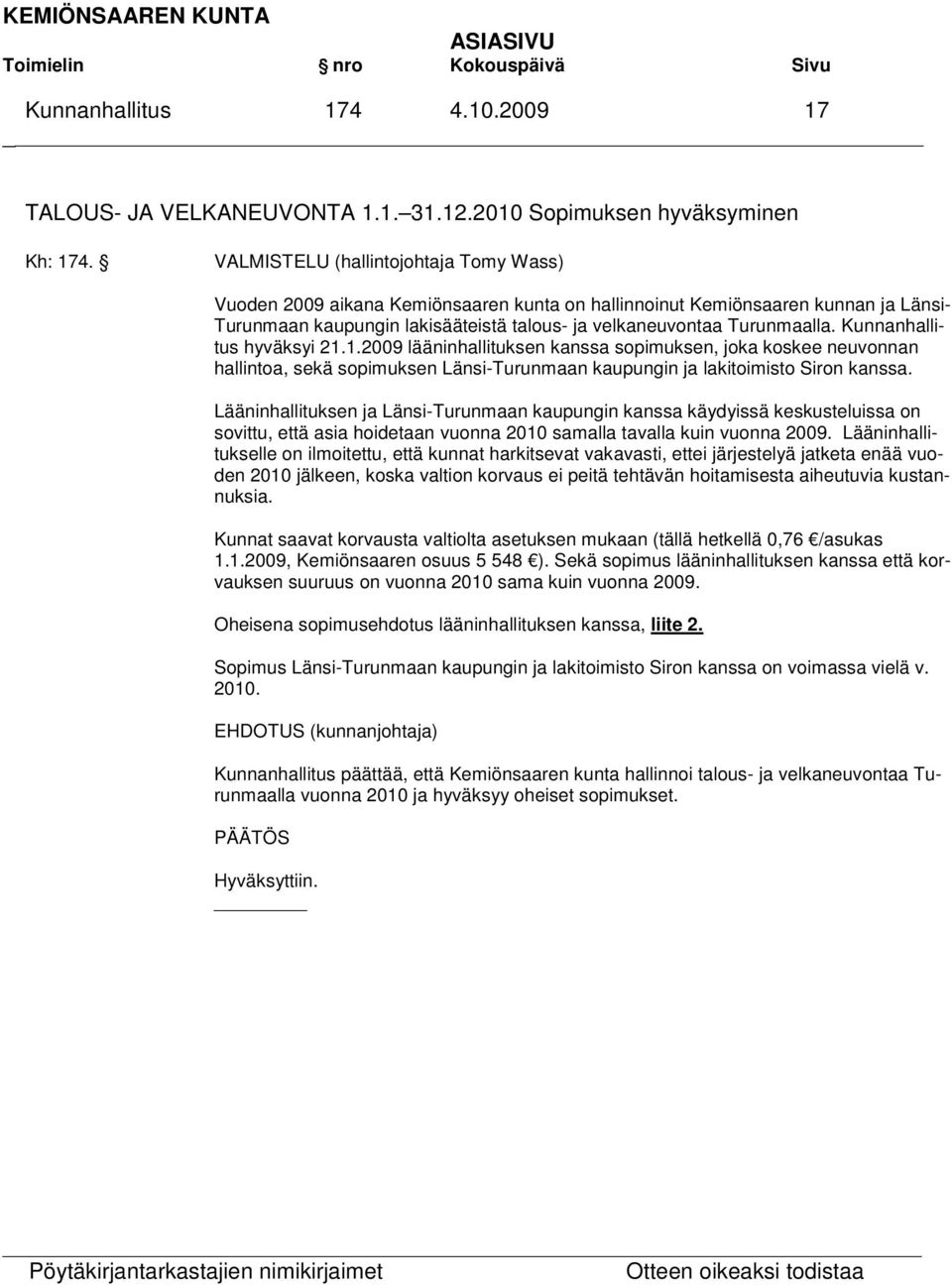 Kunnanhallitus hyväksyi 21.1.2009 lääninhallituksen kanssa sopimuksen, joka koskee neuvonnan hallintoa, sekä sopimuksen Länsi-Turunmaan kaupungin ja lakitoimisto Siron kanssa.